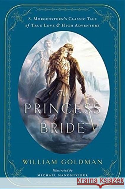 The Princess Bride: An Illustrated Edition of S. Morgenstern's Classic Tale of True Love and High Adventure William Goldman Michael Manomivibul 9780544173767