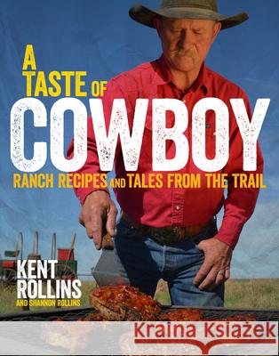A Taste of Cowboy: Ranch Recipes and Tales from the Trail Kent Rollins Shannon Rollins 9780544275003 HarperCollins