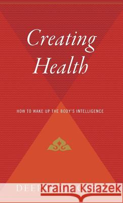 Creating Health: How to Wake Up the Body's Intelligence Deepak Chopra 9780544310308