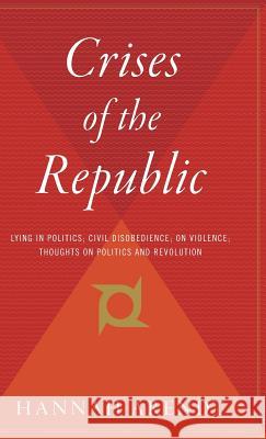 Crises of the Republic: Lying in Politics; Civil Disobedience; On Violence; Thoughts on Politics and Revolution Hannah Arendt 9780544310339