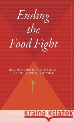 Ending the Food Fight: Guide Your Child to a Healthy Weight in a Fast Food/Fake Food World David S. Ludwig Suzanne Rostler 9780544310452 Houghton Mifflin Harcourt (HMH)