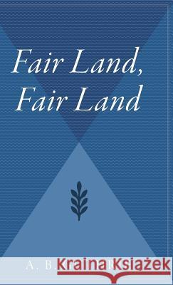 Fair Land, Fair Land Alfred Bertram Jr. Guthrie A. B. Guthrie 9780544310476