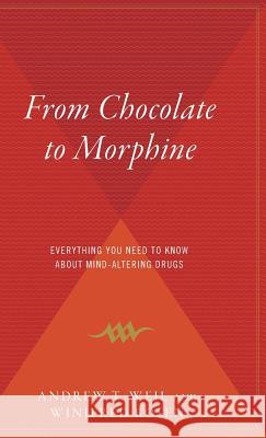 From Chocolate to Morphine: Everything You Need to Know about Mind-Altering Drugs Andrew Weil Winifred Rosen 9780544310520