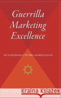 Guerrilla Marketing Excellence: The 50 Golden Rules for Small-Business Success Jay Conrad Levinson 9780544310568 Houghton Mifflin Harcourt (HMH)