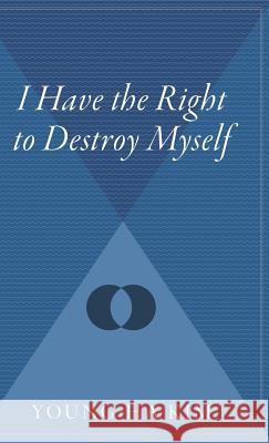 I Have the Right to Destroy Myself Young-Ha Kim Chi-Young Kim 9780544310605 Harvest Books