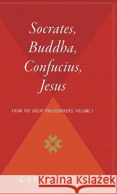 Socrates, Buddha, Confucius, Jesus: From the Great Philosophers, Volume I Karl Jaspers Hannah Arendt Ralph Manheim 9780544311879 Harvest Books