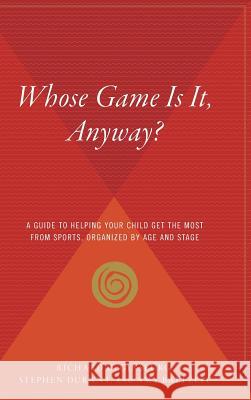 Whose Game Is It, Anyway?: A Guide to Helping Your Child Get the Most from Sports, Organized by Age and Stage Richard D. Ginsburg Stephen Durant Amy Baltzell 9780544313231 Houghton Mifflin Harcourt (HMH)