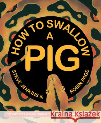 How to Swallow a Pig: Step-By-Step Advice from the Animal Kingdom Steve Jenkins Robin Page Steve Jenkins 9780544313651