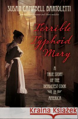 Terrible Typhoid Mary: A True Story of the Deadliest Cook in America Bartoletti, Susan Campbell 9780544313675 Harcourt Brace and Company