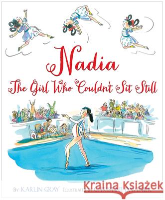 Nadia: The Girl Who Couldn't Sit Still Karlin Gray Christine Davenier Christine Davenier 9780544319608 Harcourt Brace and Company
