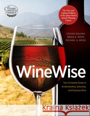 Wine Wise: Your Complete Guide to Understanding, Selecting, and Enjoying Wine Steven Kolpan Michael A. Weiss Brian H. Smith 9780544334625 Houghton Mifflin Harcourt (HMH)