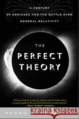 The Perfect Theory: A Century of Geniuses and the Battle Over General Relativity Pedro G. Ferreira 9780544483866 Mariner Books