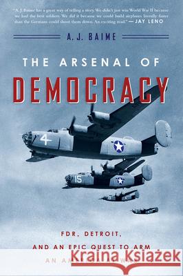 The Arsenal of Democracy: Fdr, Detroit, and an Epic Quest to Arm an America at War A. J. Baime 9780544483873 Mariner Books