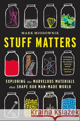 Stuff Matters: Exploring the Marvelous Materials That Shape Our Man-Made World Mark Miodownik 9780544483941