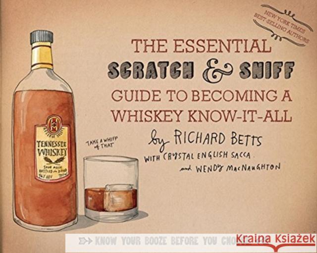 The Essential Scratch & Sniff Guide to Becoming a Whiskey Know-It-All: Know Your Booze Before You Choose Betts, Richard 9780544520608 Rux Martin/Houghton Mifflin Harcourt