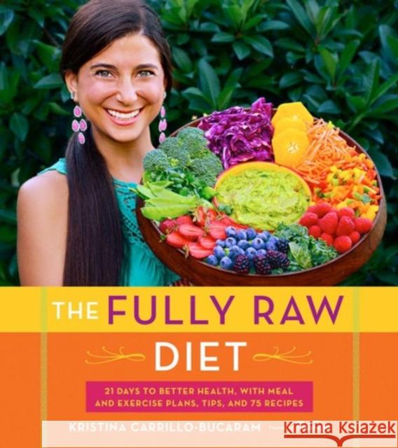 The Fully Raw Diet: 21 Days to Better Health, with Meal and Exercise Plans, Tips, and 75 Recipes Kristina Carrillo-Bucaram 9780544559110 Houghton Mifflin