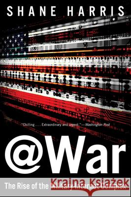 @War: The Rise of the Military-Internet Complex Harris, Shane 9780544570283 Eamon Dolan/Mariner Books