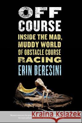 Off Course: Inside the Mad, Muddy World of Obstacle Course Racing Erin Beresini 9780544570344 Mariner Books
