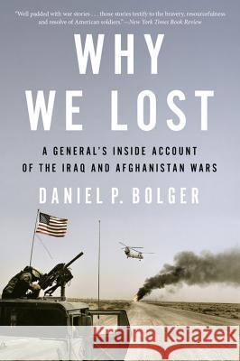 Why We Lost: A General's Inside Account of the Iraq and Afghanistan Wars Daniel Bolger 9780544570412 Eamon Dolan/Mariner Books