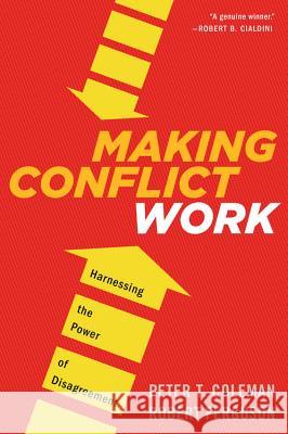 Making Conflict Work : Harnessing the Power of Disagreement Peter T. Coleman Robert Ferguson 9780544582743