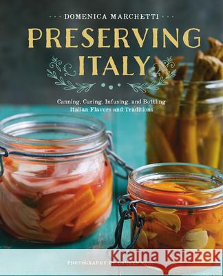Preserving Italy: Canning, Curing, Infusing, and Bottling Italian Flavors and Traditions Domenica Marchetti 9780544611627 Houghton Mifflin