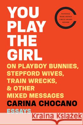 You Play the Girl: On Playboy Bunnies, Stepford Wives, Train Wrecks, & Other Mixed Messages Carina Chocano 9780544648944 Mariner Books