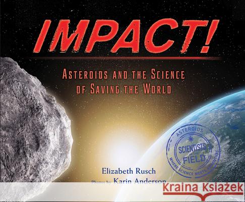 Impact: Asteroids and the Science of Saving the World Elizabeth Rusch Karin Anderson 9780544671591 Houghton Mifflin