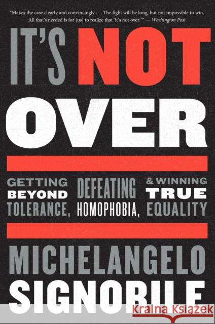 It's Not Over: Getting Beyond Tolerance, Defeating Homophobia, and Winning True Equality Michelangelo Signorile 9780544705234 Mariner Books