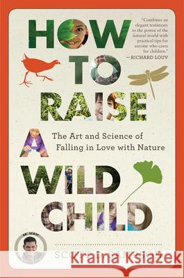 How to Raise a Wild Child: The Art and Science of Falling in Love with Nature Sampson, Scott D. 9780544705296 Mariner Books