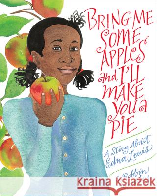 Bring Me Some Apples and I'll Make You a Pie: A Story about Edna Lewis Robbin Gourley 9780544809017 Hmh Books for Young Readers