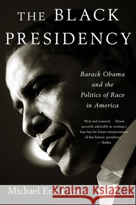 Black Presidency: Barack Obama and the Politics of Race in America Michael Eric Dyson 9780544811805 Mariner Books