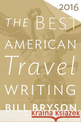 The Best American Travel Writing 2016 Bill Bryson Jason Wilson 9780544812093 Mariner Books