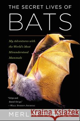 The Secret Lives of Bats: My Adventures with the World's Most Misunderstood Mammals Merlin Tuttle 9780544815599 Houghton Mifflin