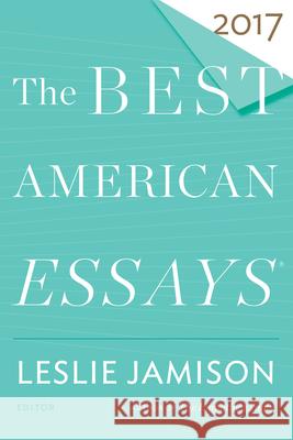 The Best American Essays 2017 Leslie Jamison Robert Atwan 9780544817333