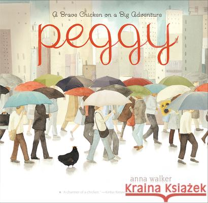 Peggy: A Brave Chicken on a Big Adventure Anna Walker 9780544928190 Hmh Books for Young Readers