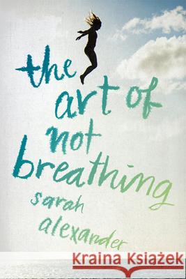The Art of Not Breathing Sarah Alexander 9780544936874 Houghton Mifflin
