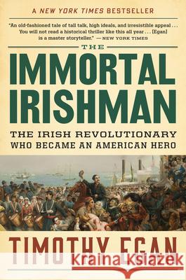 The Immortal Irishman: The Irish Revolutionary Who Became an American Hero Timothy Egan 9780544944831 Mariner Books