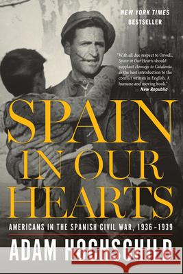 Spain in Our Hearts: Americans in the Spanish Civil War, 1936-1939 Adam Hochschild 9780544947238