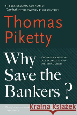 Why Save the Bankers?: And Other Essays on Our Economic and Political Crisis Thomas Piketty Seth Ackerman 9780544947283 Mariner Books