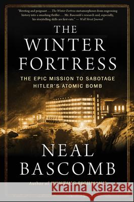 The Winter Fortress: The Epic Mission to Sabotage Hitler's Atomic Bomb Neal Bascomb 9780544947290 Mariner Books