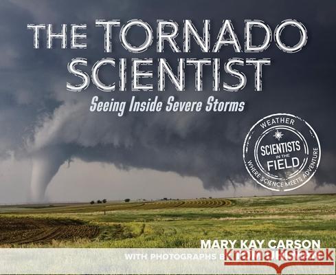 The Tornado Scientist: Seeing Inside Severe Storms Carson, Mary Kay 9780544965829 Houghton Mifflin