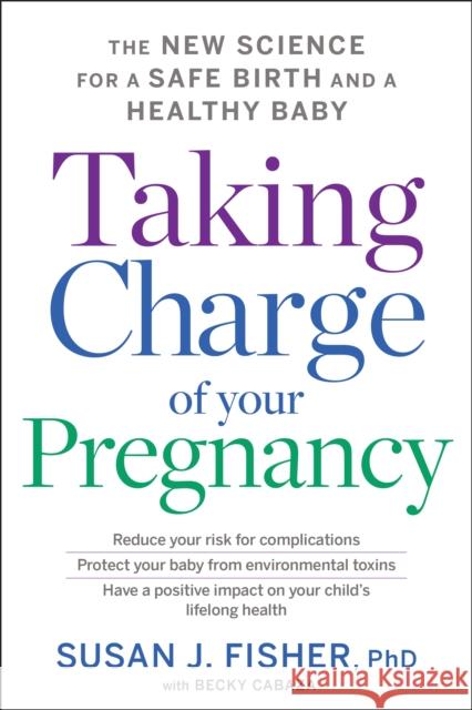 Taking Charge Of Your Pregnancy: The New Science for a Safe Birth and a Healthy Baby Susan J. Fisher 9780544986640