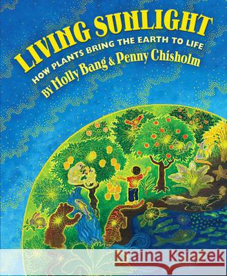 Living Sunlight: How Plants Bring the Earth to Life Molly Bang 9780545044226 Blue Sky Press (AZ)