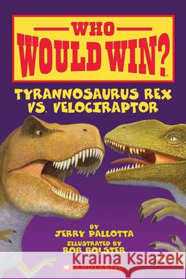 Tyrannosaurus Rex vs. Velociraptor Jerry Pallotta Rob Bolster 9780545175739 Scholastic Inc.