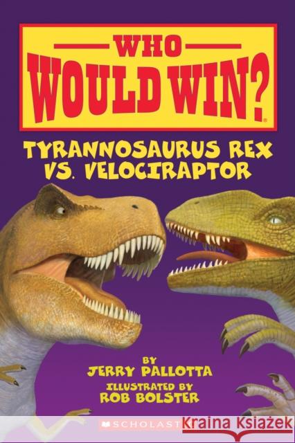 Who Would Win? Tyrannosaurus Rex vs. Velociraptor Jerry Pallotta 9780545175739 Scholastic Inc.