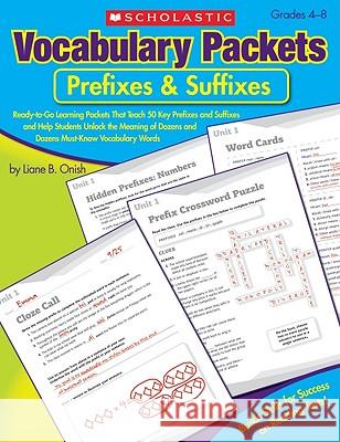 Vocabulary Packets: Prefixes & Suffixes: Ready-To-Go Learning Packets That Teach 50 Key Prefixes and Suffixes and Help Students Unlock the Meaning of Onish, Liane 9780545198646 Scholastic Teaching Resources