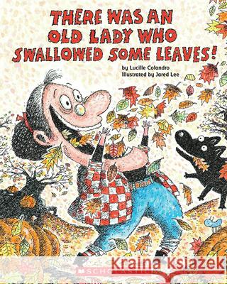 There Was an Old Lady Who Swallowed Some Leaves! Lucille Colandro 9780545241984