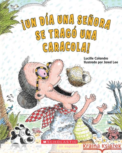 ¡Un Día Una Señora Se Tragó Una Caracola! (There Was an Old Lady Who Swallowed a Shell!) Colandro, Lucille 9780545274128 Scholastic en Espanol