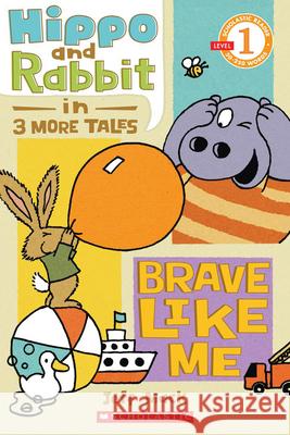 Scholastic Reader Level 1: Hippo & Rabbit in Brave Like Me (3 More Tales) Jeff Mack 9780545283601 