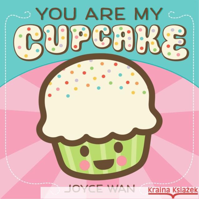 You Are My Cupcake Joyce Wan 9780545307413 Cartwheel Books